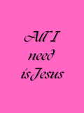 A pink poster with black letters saying "All I need is Jesus" showing how has true followers of God we no longer have a need for the worldy things, for God supplies everything for us, not the world.