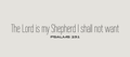 The Lord is my Shepherd I shall not want 2.0